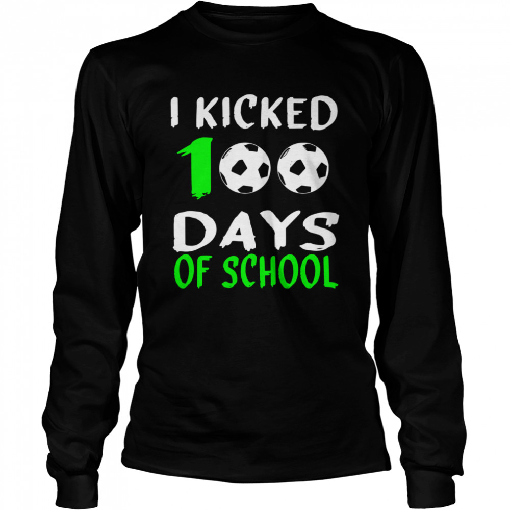 100th day for SoccerI Kicked 100 Days of school Long Sleeved T-shirt