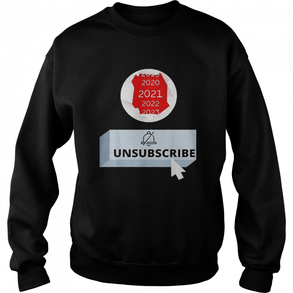 2021 Unsubscribe Unisex Sweatshirt