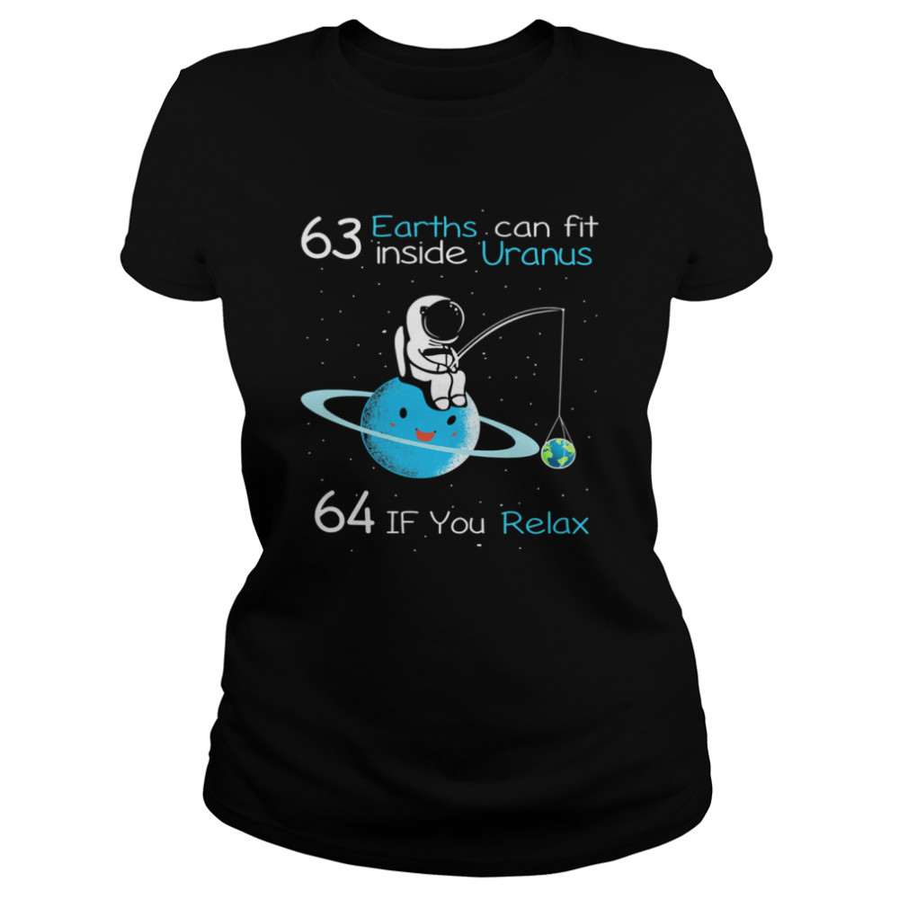 63 earths can fit inside uranus 64 if you relax t Classic Women's T-shirt
