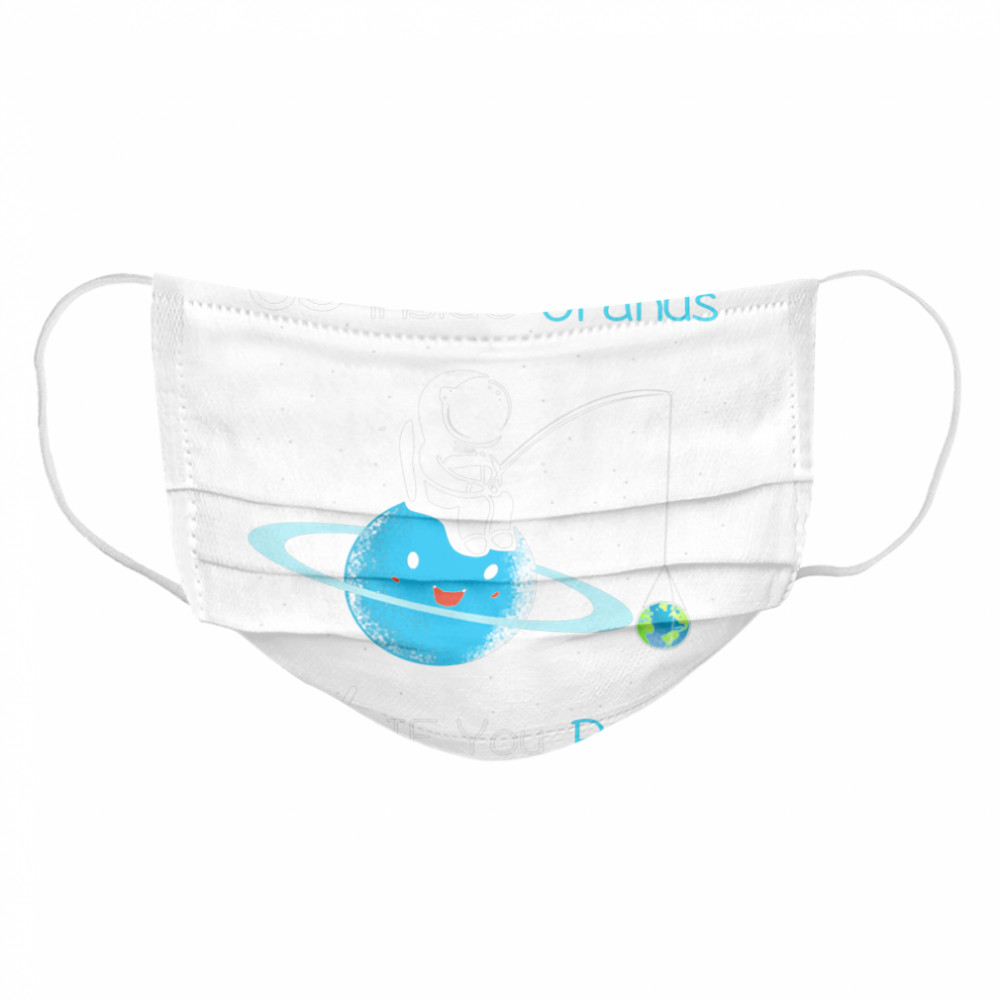 63 earths can fit inside uranus 64 if you relax t Cloth Face Mask