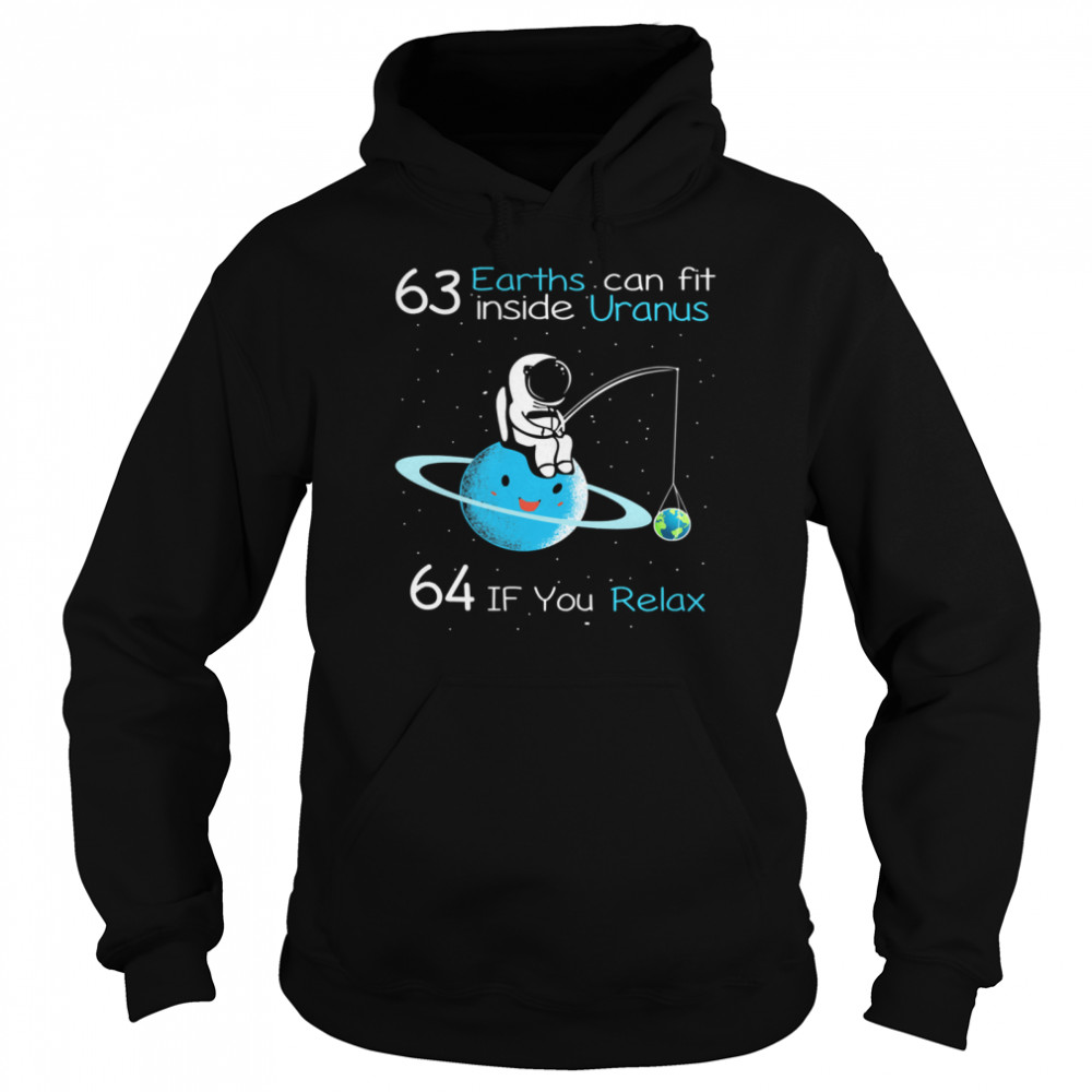 63 earths can fit inside uranus 64 if you relax t Unisex Hoodie