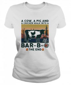 A Cow A Pig And A Chicken Walk into A Bar - B - O The End Vintage  Classic Women's T-shirt