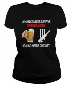 A Man Cannot Survive On Beer Alone He Also Needs Cricket  Classic Women's T-shirt