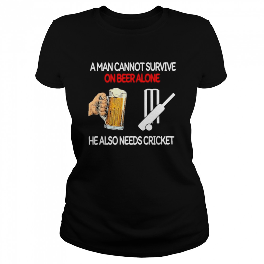 A Man Cannot Survive On Beer Alone He Also Needs Cricket Classic Women's T-shirt