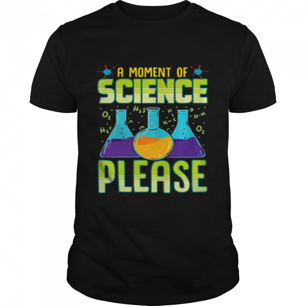 A Moment Of Science Please shirt