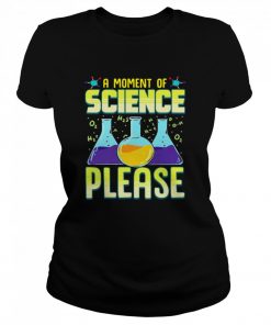 A Moment Of Science Please  Classic Women's T-shirt
