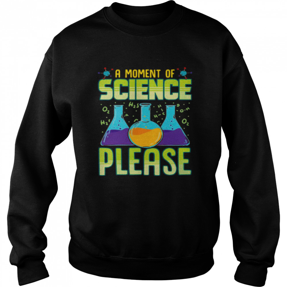 A Moment Of Science Please Unisex Sweatshirt