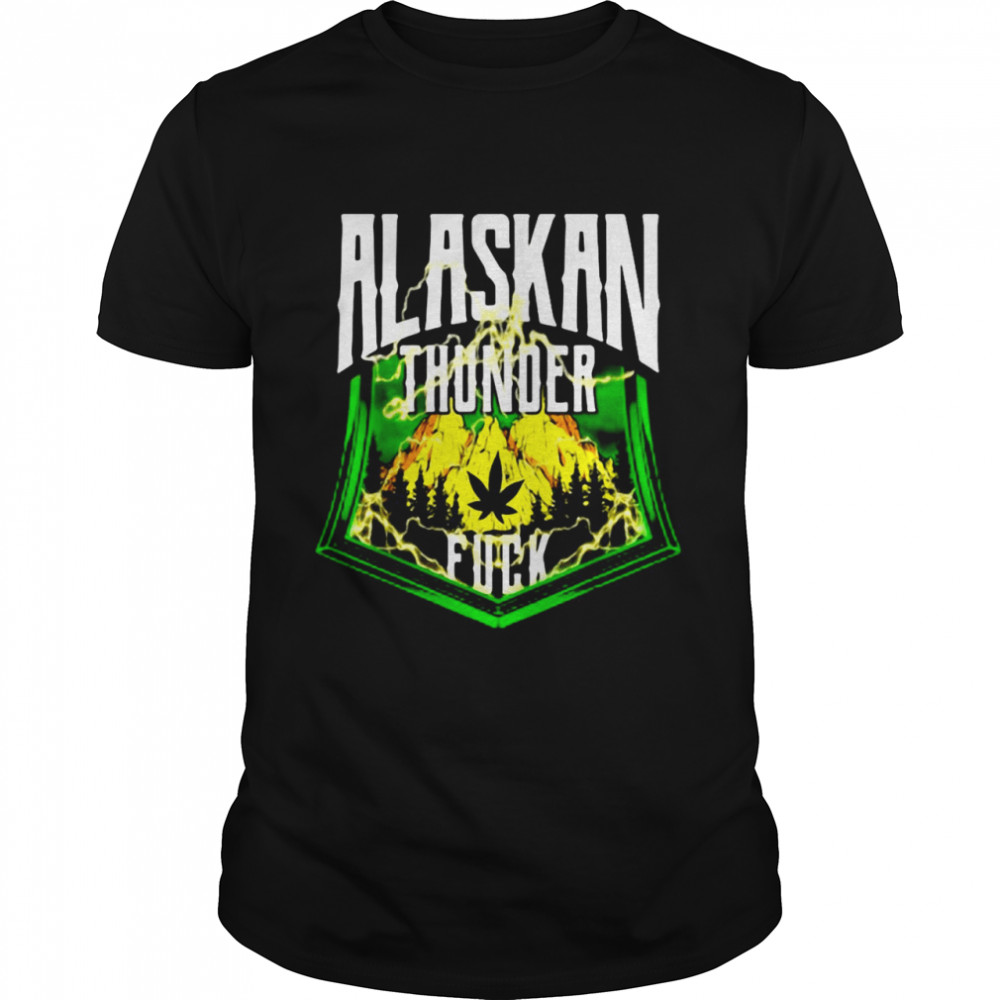 Alaskan Thunder Fuck Marijuana Strain Alaska shirt