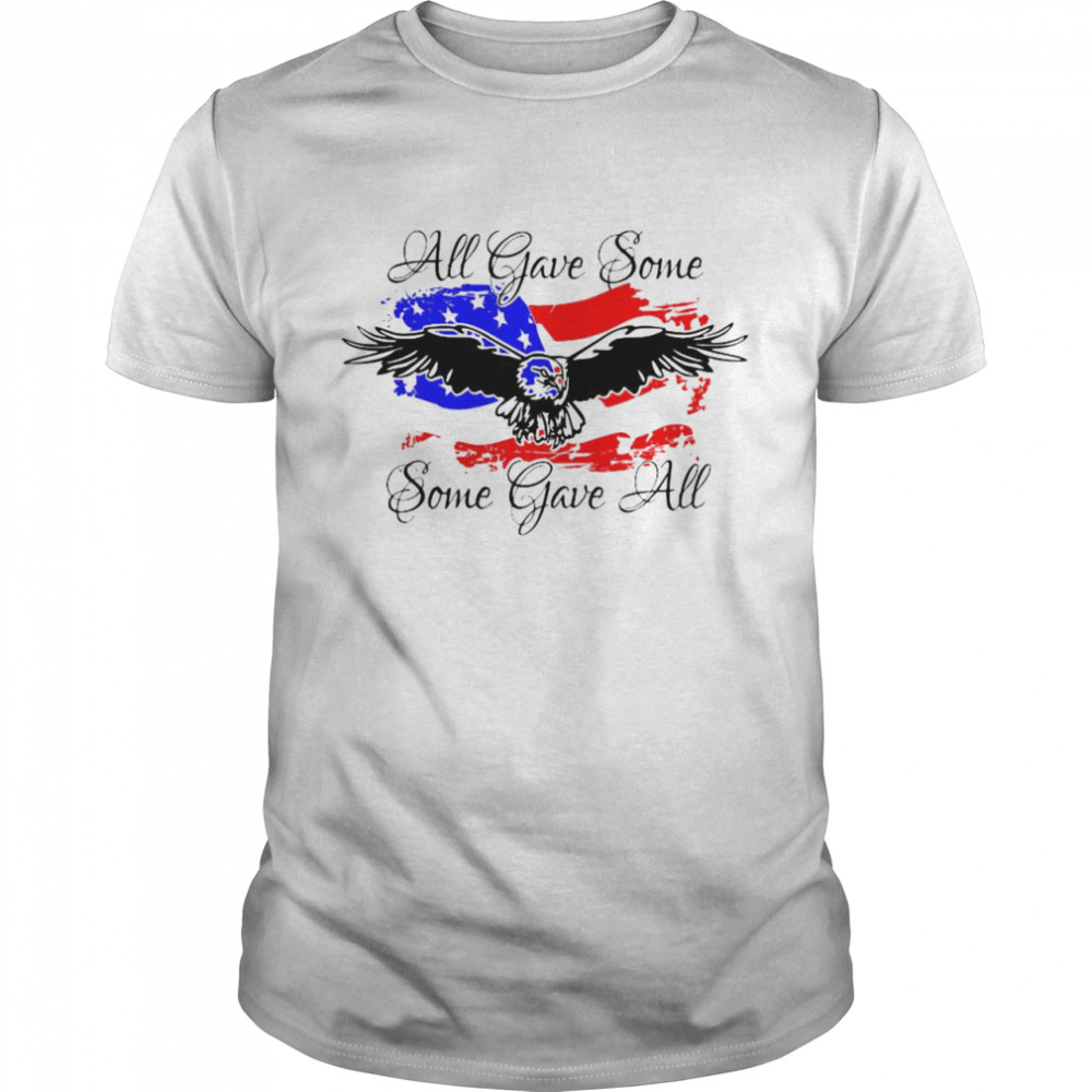 All Gave Some Eagle Some Gave All shirt