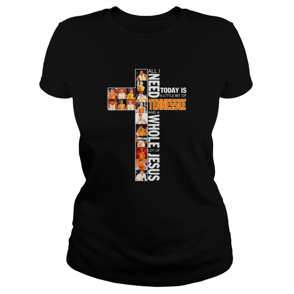 All I need today is a little bit of Tennessee and a whole lot of Jesus Classic Women's T-shirt
