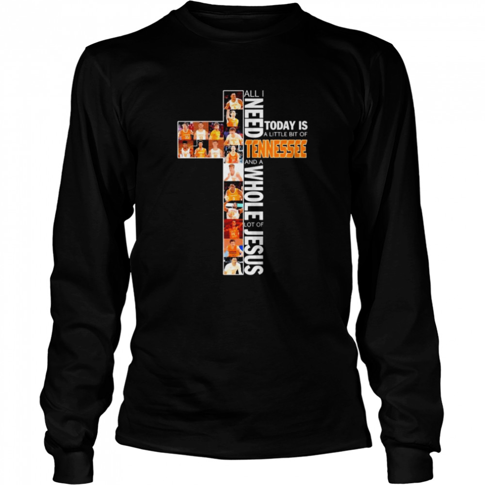 All I need today is a little bit of Tennessee and a whole lot of Jesus Long Sleeved T-shirt