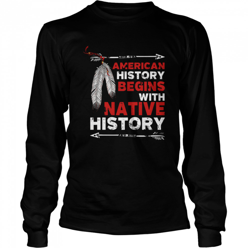 American history begins with native history Long Sleeved T-shirt