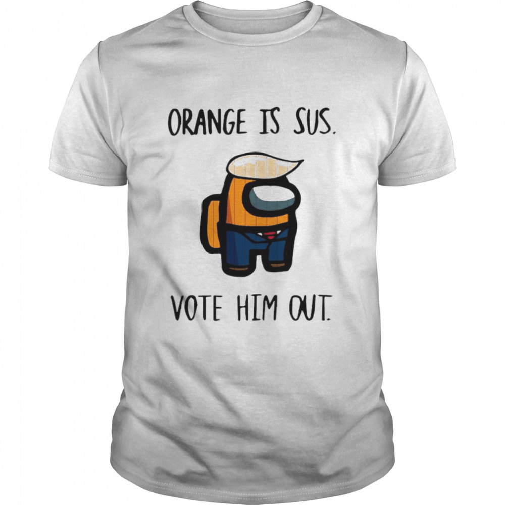 Among Us Orange is Sus vote him out shirt