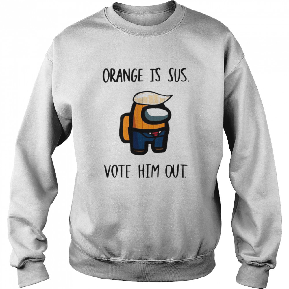 Among Us Orange is Sus vote him out Unisex Sweatshirt
