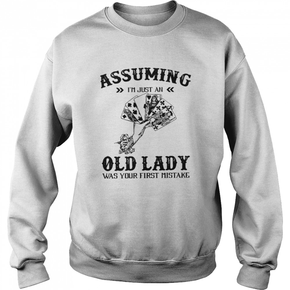 Assuming I’m Just An Old Lady Was Your First Mistake Unisex Sweatshirt