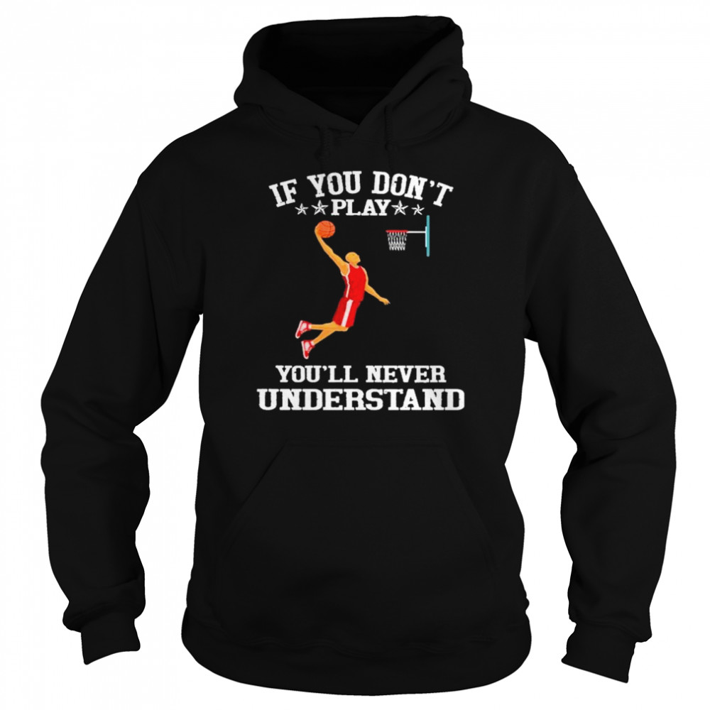 Basketball If you don’t play you’ll never understand  Unisex Hoodie