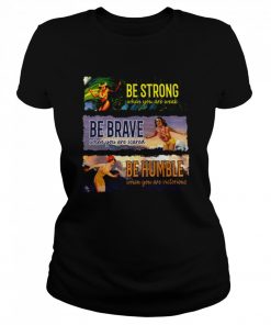 Be Strong When You Are Weak Be Brave Be Humble  Classic Women's T-shirt