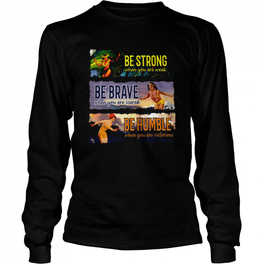 Be Strong When You Are Weak Be Brave Be Humble Long Sleeved T-shirt