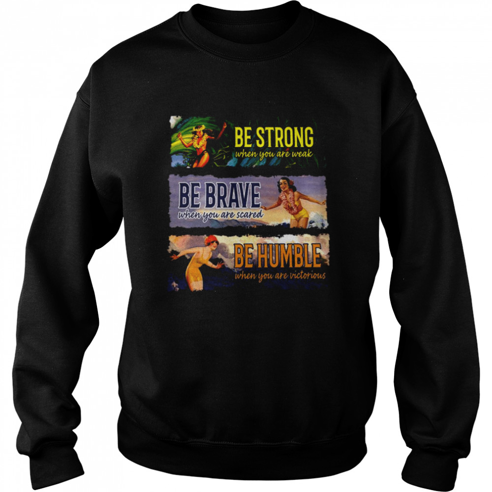 Be Strong When You Are Weak Be Brave Be Humble Unisex Sweatshirt