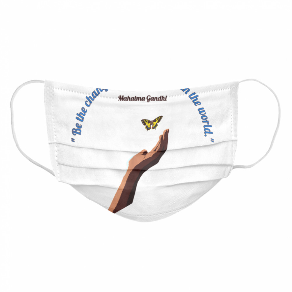 Be The Change You Wish To See in the World Cloth Face Mask