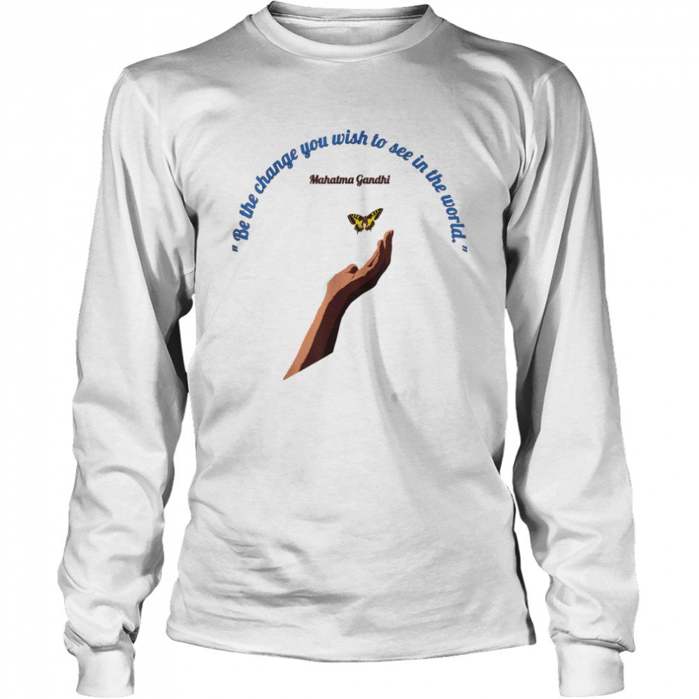 Be The Change You Wish To See in the World Long Sleeved T-shirt