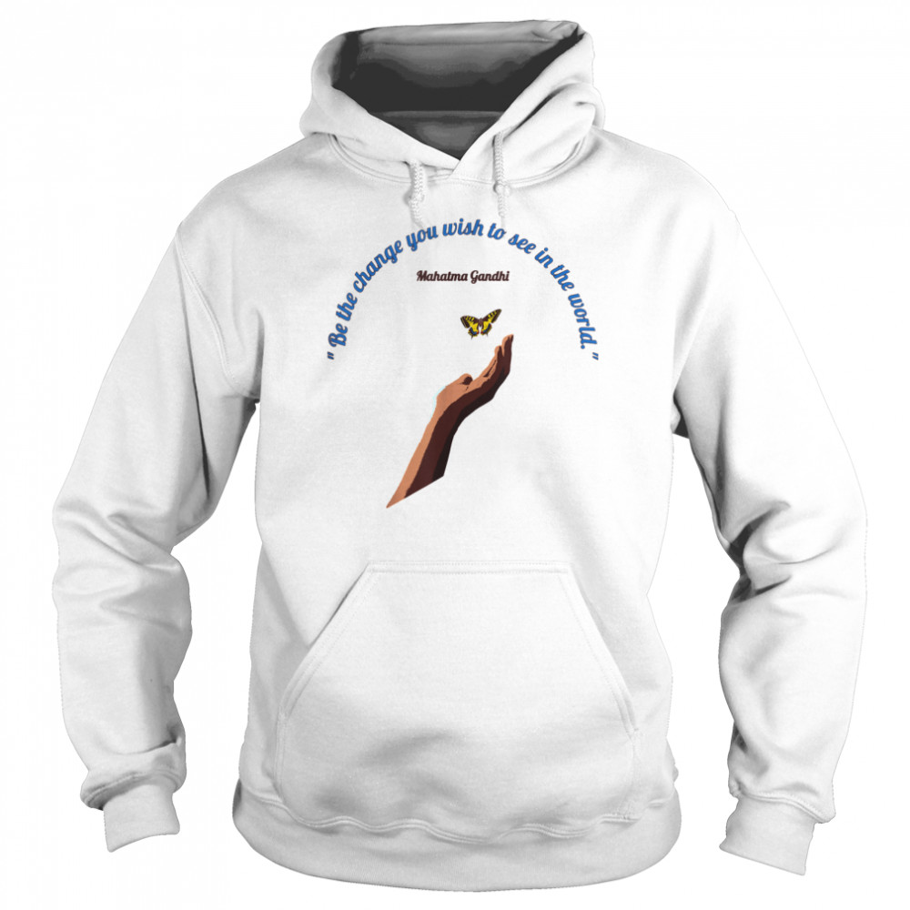Be The Change You Wish To See in the World Unisex Hoodie