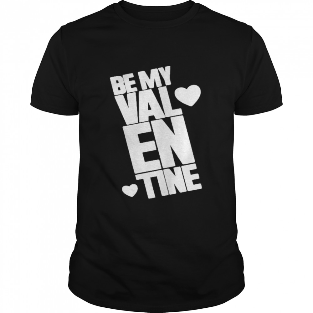 Be my Valentine shirt