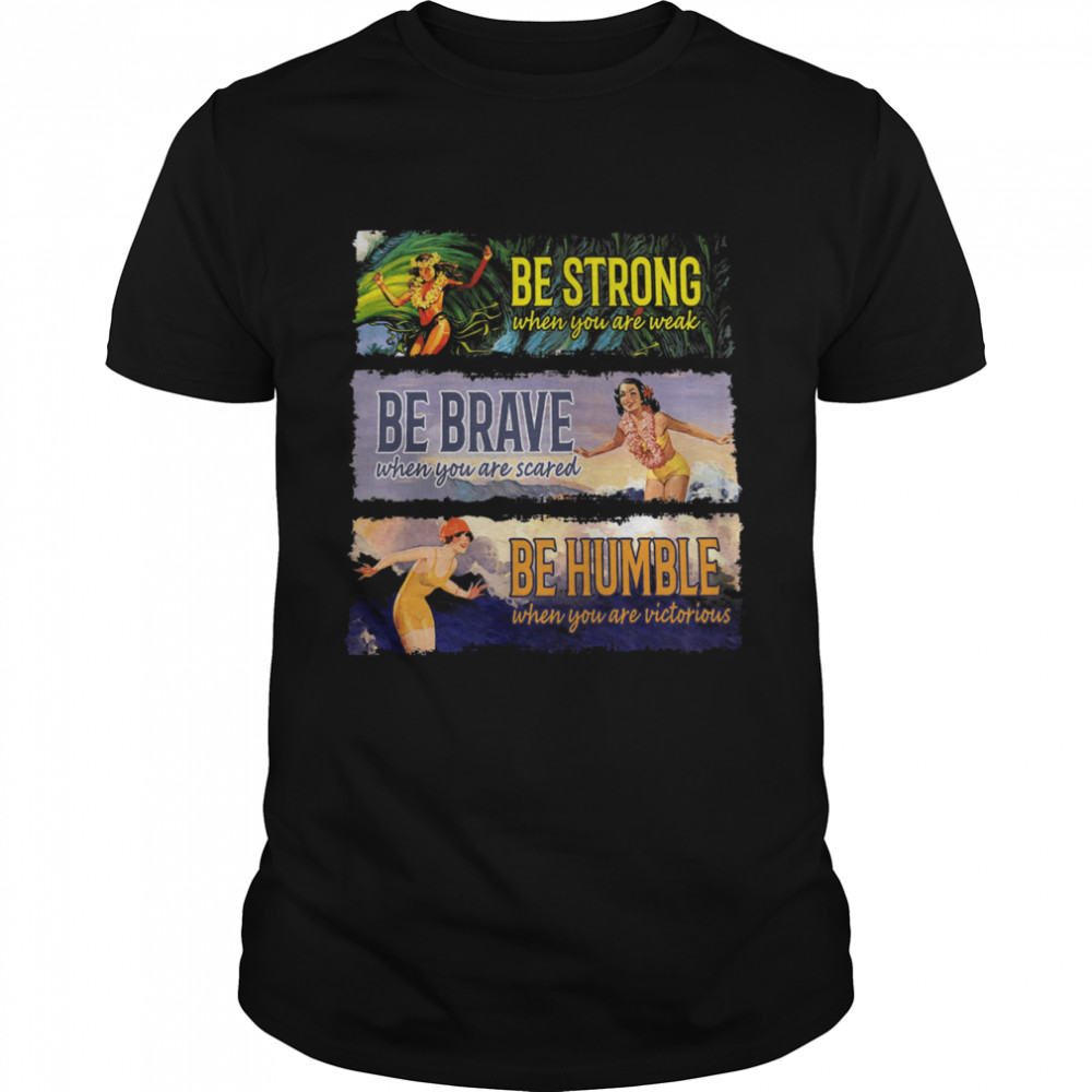 Be strong be brave be humble shirt
