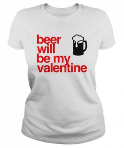 Beer Will Be My Valentine  Classic Women's T-shirt