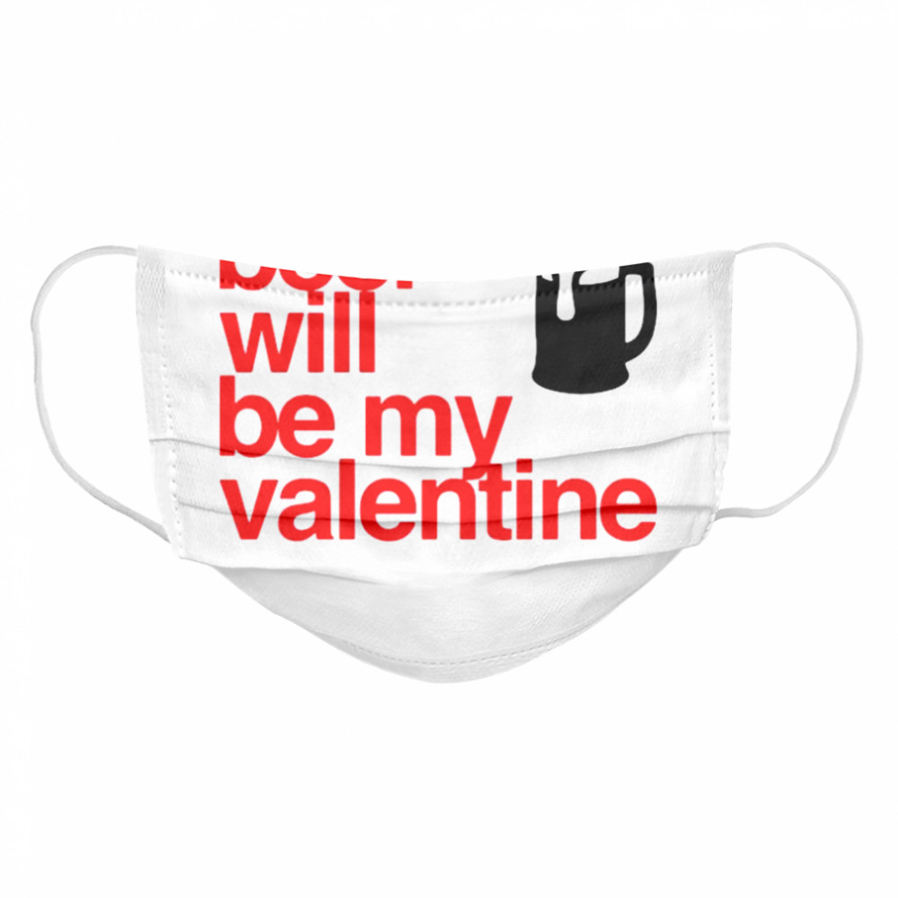 Beer Will Be My Valentine  Cloth Face Mask