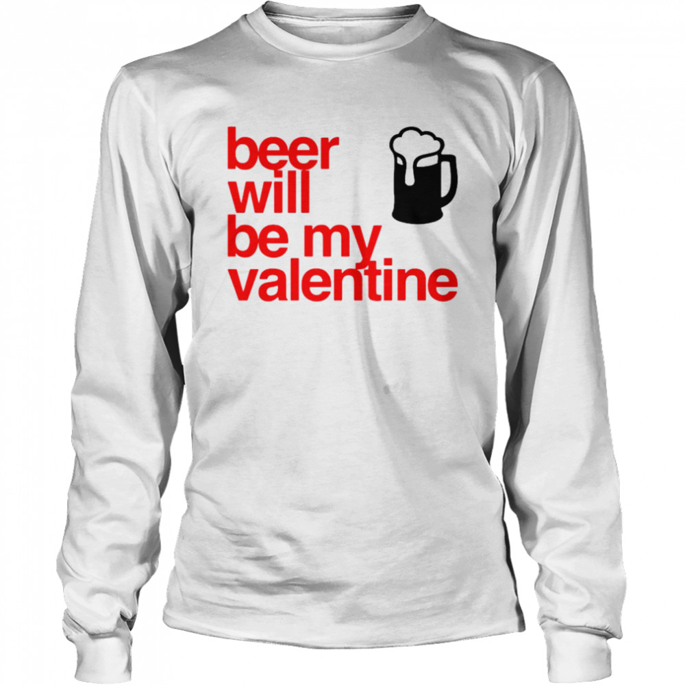 Beer Will Be My Valentine  Long Sleeved T-shirt