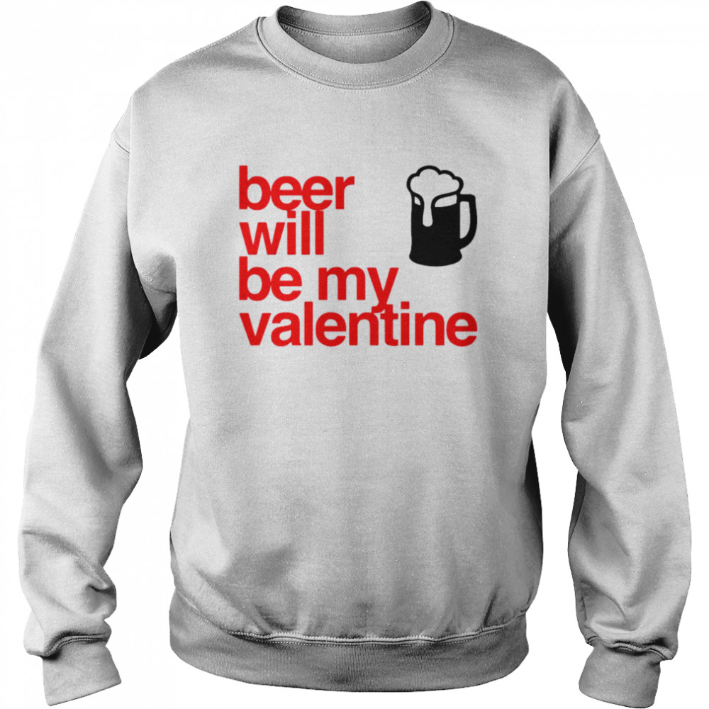 Beer Will Be My Valentine  Unisex Sweatshirt