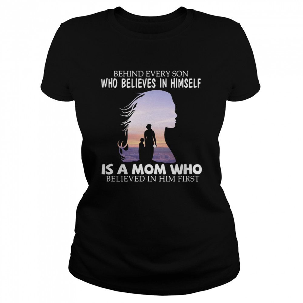 Behind every son who believes in himself is a mom who believed in him first 2021 Classic Women's T-shirt