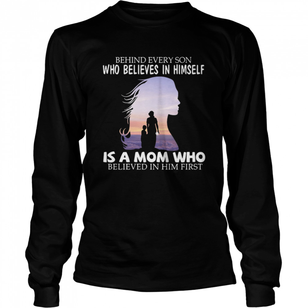 Behind every son who believes in himself is a mom who believed in him first 2021 Long Sleeved T-shirt