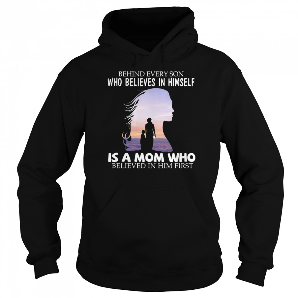 Behind every son who believes in himself is a mom who believed in him first 2021 Unisex Hoodie