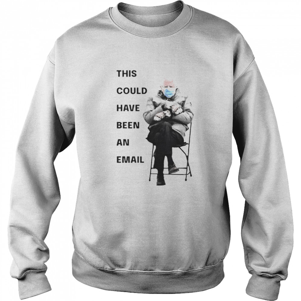 Bernie Sanders This Could Have Been An Email Unisex Sweatshirt
