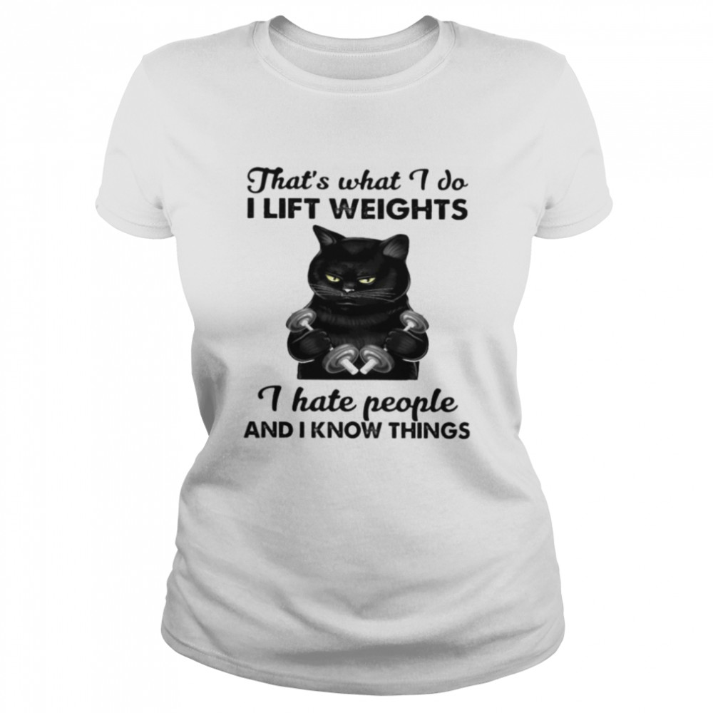 Black cat thats what I do I lift weights I hate people and I know things Classic Women's T-shirt