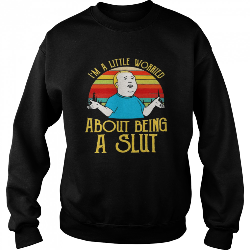 Bobby Hill Im a little worried about being a slut Unisex Sweatshirt
