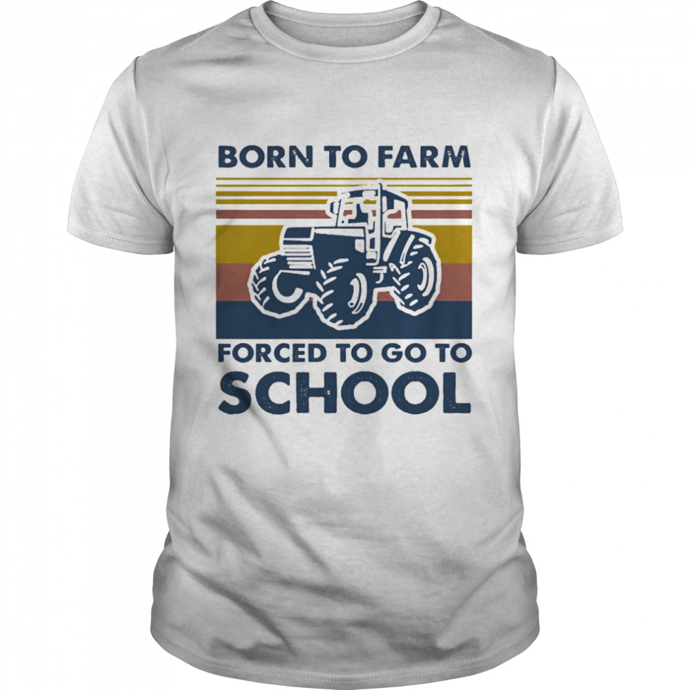 Born to farm forced to go to school vintage shirt
