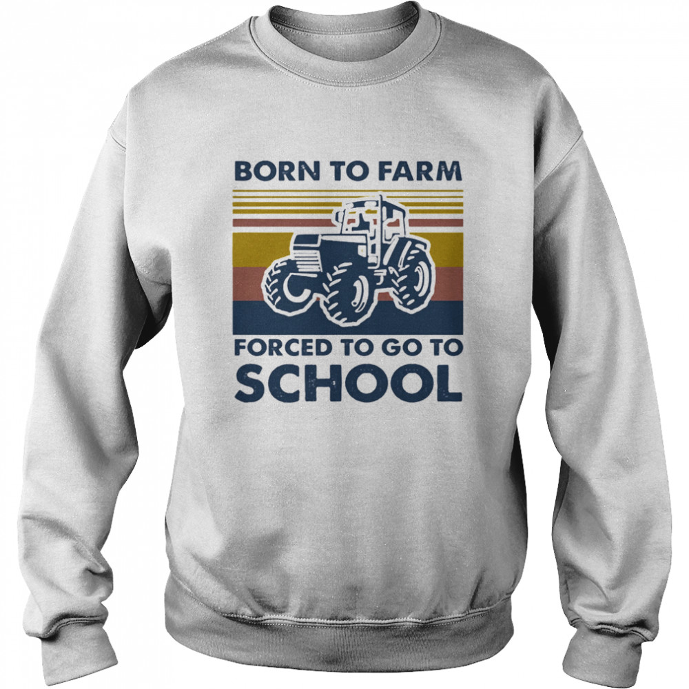 Born to farm forced to go to school vintage Unisex Sweatshirt