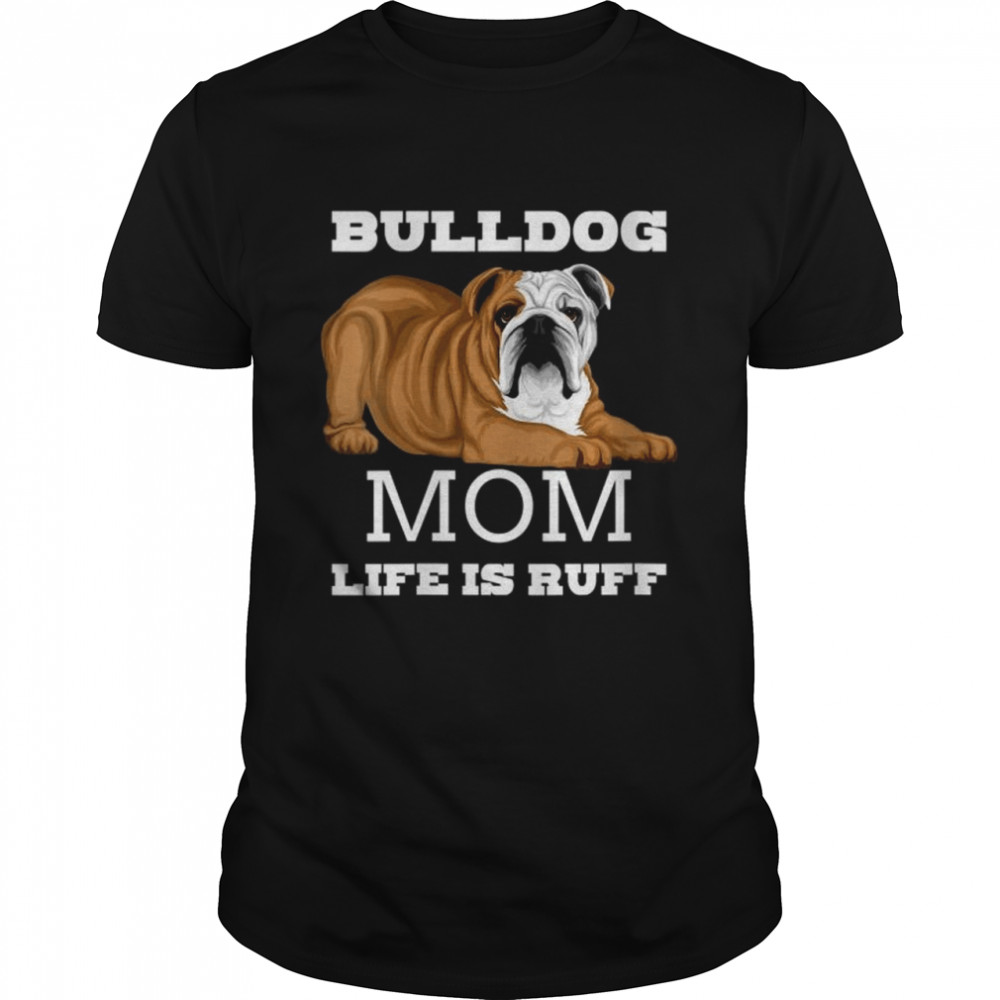 Bulldog Mom Life is Ruff shirt