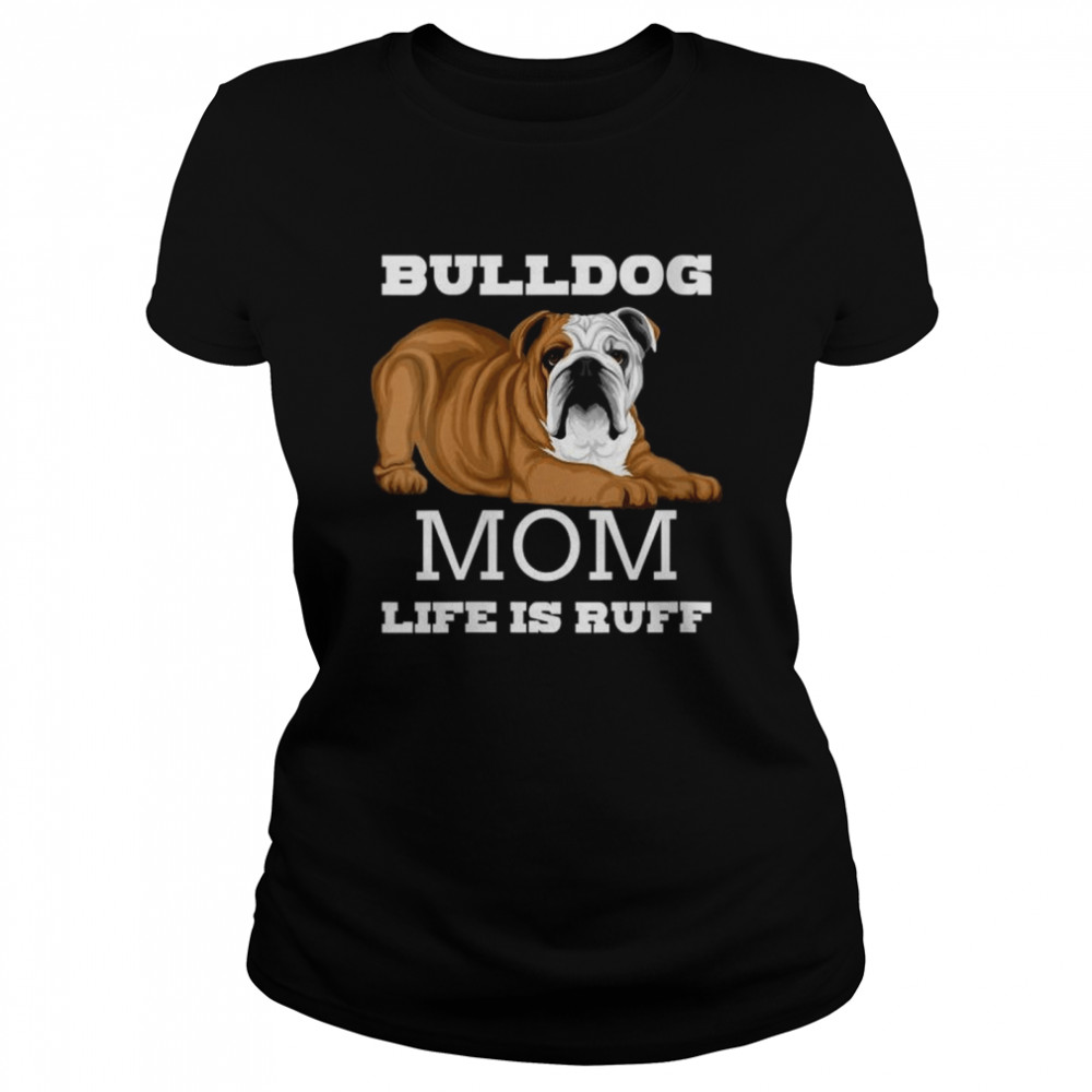 Bulldog Mom Life is Ruff Classic Women's T-shirt