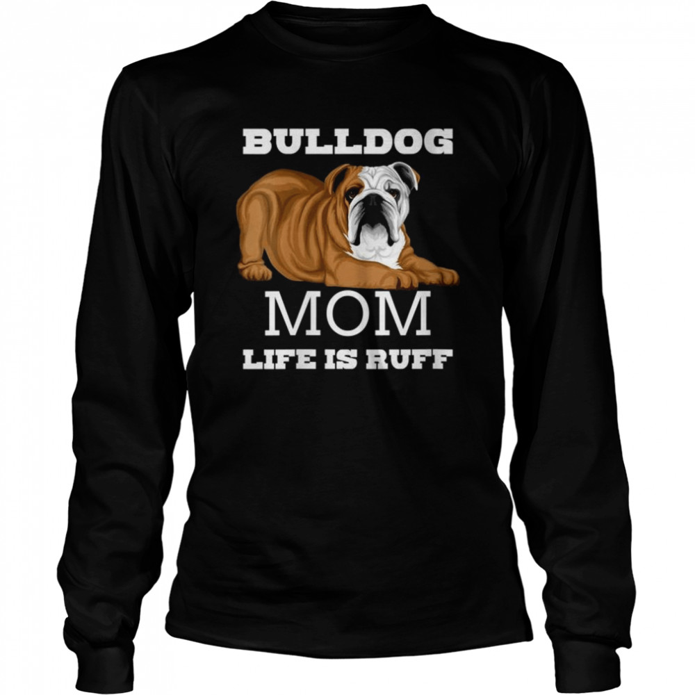 Bulldog Mom Life is Ruff Long Sleeved T-shirt