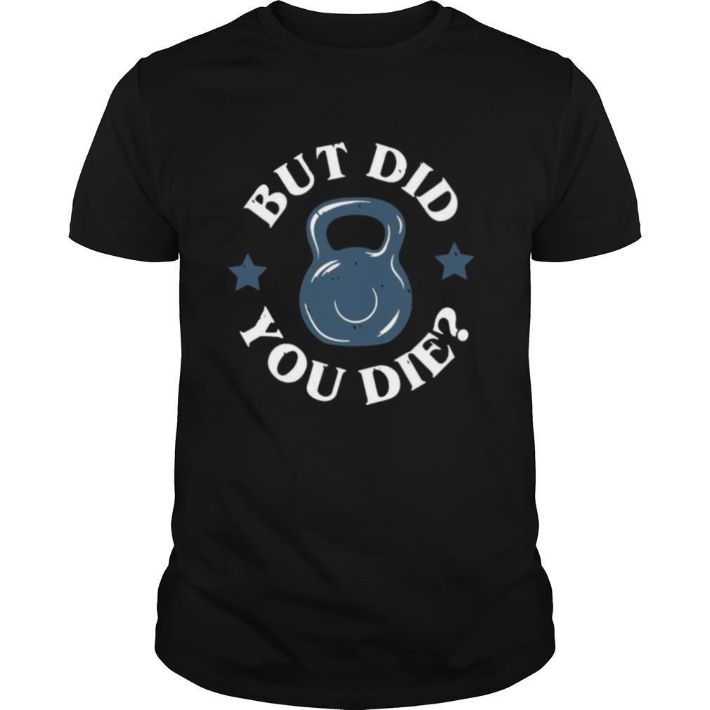 But did you die shirt