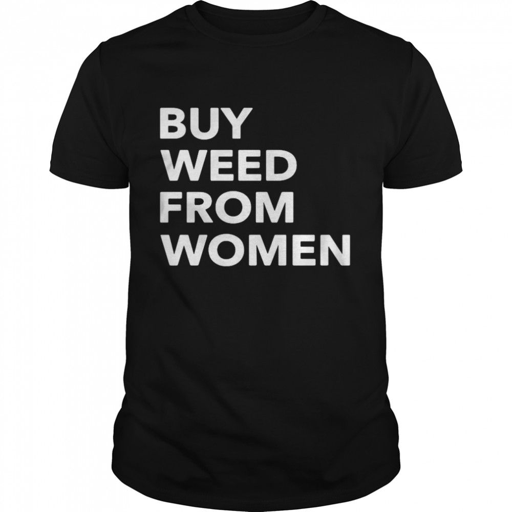 Buy Weed From Women shirt