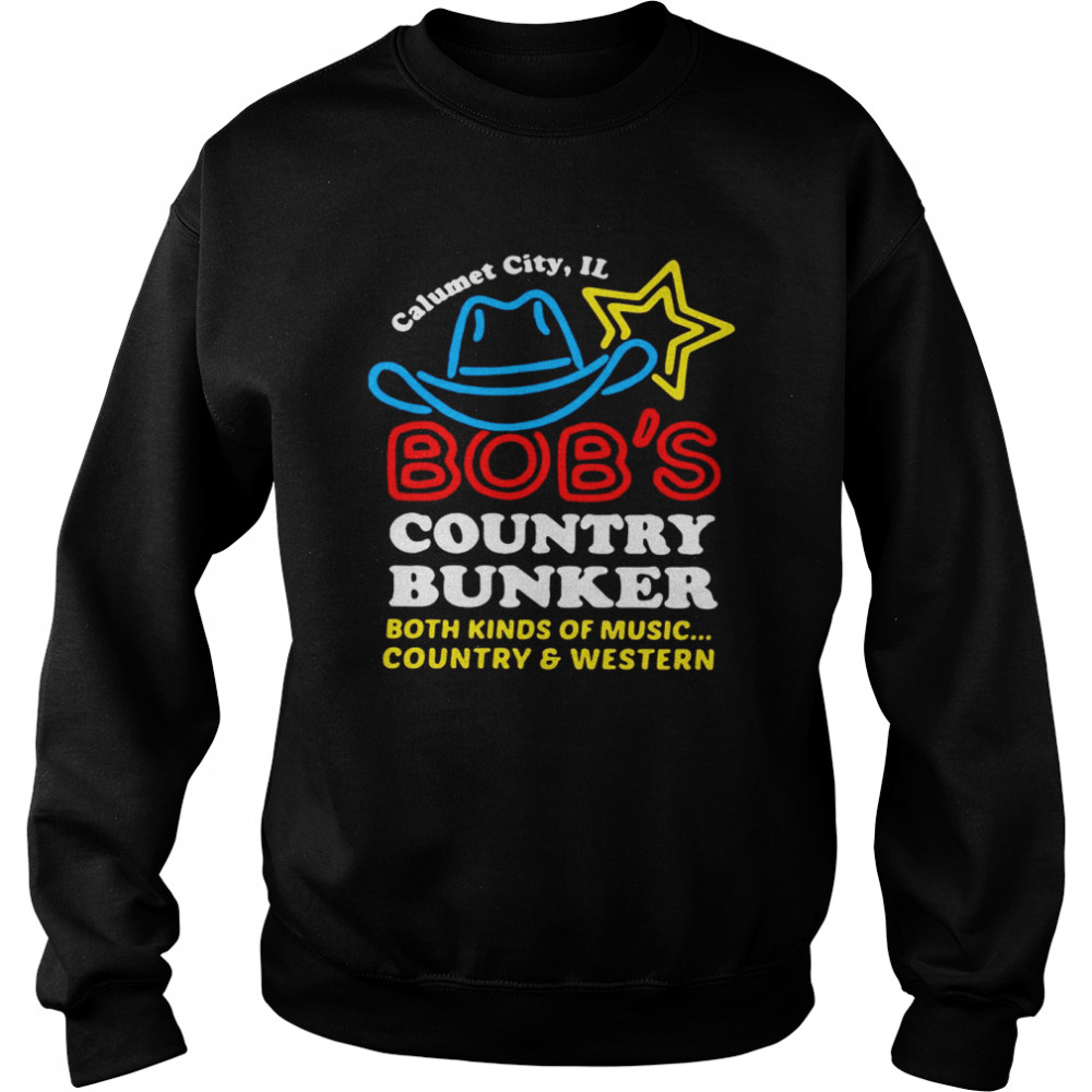 Calumet City IL Bob’s Country Bunker Both Kinds Of Music Country And Western  Unisex Sweatshirt