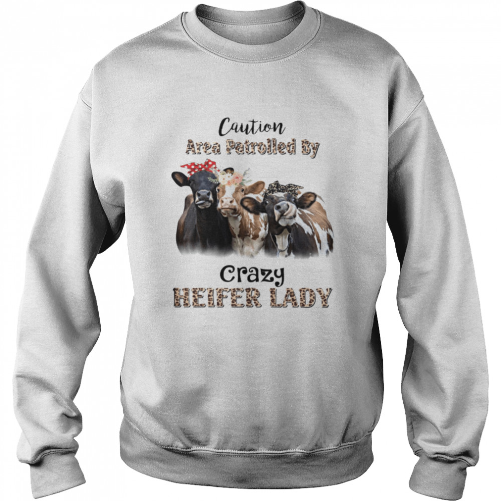 Caution Area Patrolled By Crazy Heifer Lady Unisex Sweatshirt
