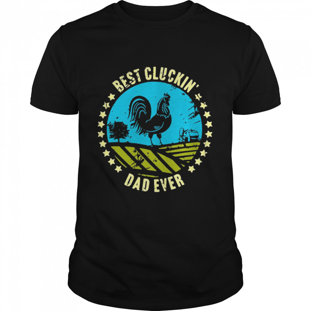 Chicken Best Cluckin’ Dad Ever shirt