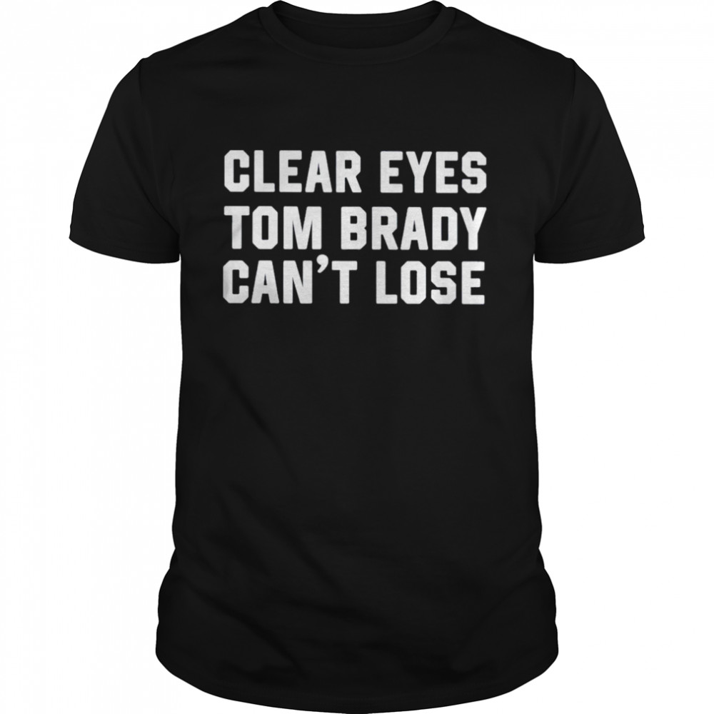 Clear Eyes Tom Brady Can’t Lose 2021 shirt