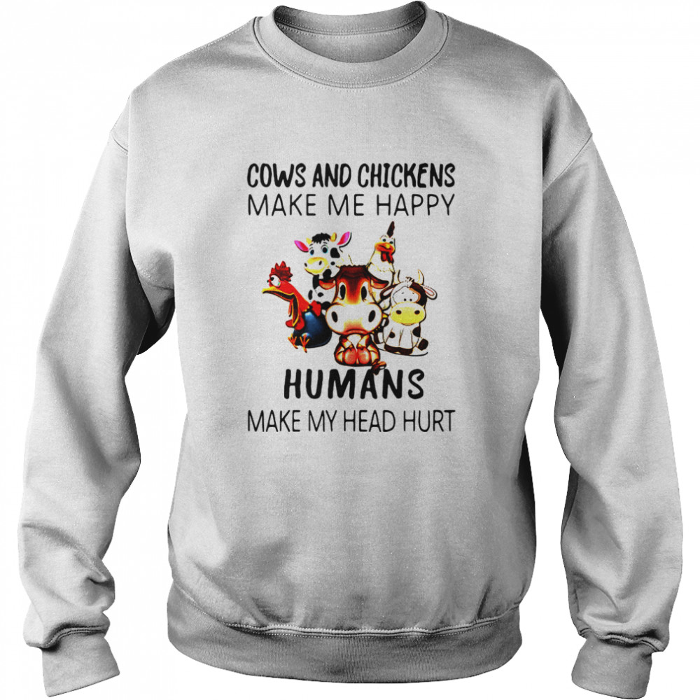 Cow And Chickens Make Me Happy Humans Make My Head Hurt  Unisex Sweatshirt